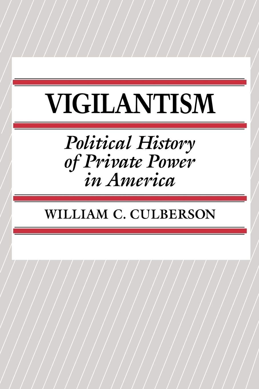 Vigilantism: Political History of Private Power in America (Contributions in Criminology & Penology)