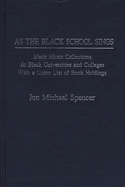 As the Black School Sings: Black Music Collections at Black Universities and Colleges with a Union List of Book Holdings (Music Reference Collection)