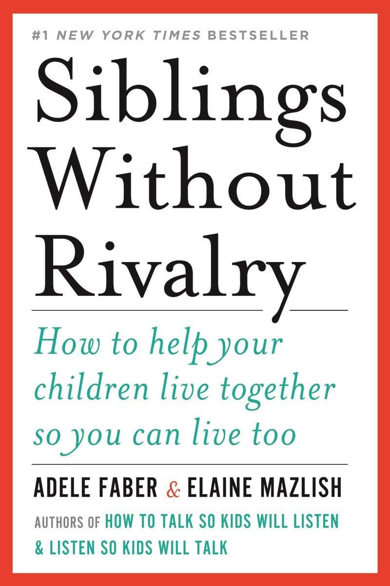 Siblings Without Rivalry: How to Help Your Children Live Tog