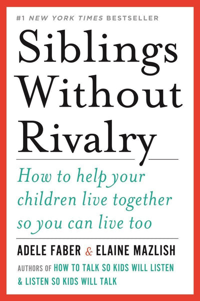Siblings Without Rivalry: How to Help Your Children Live Tog