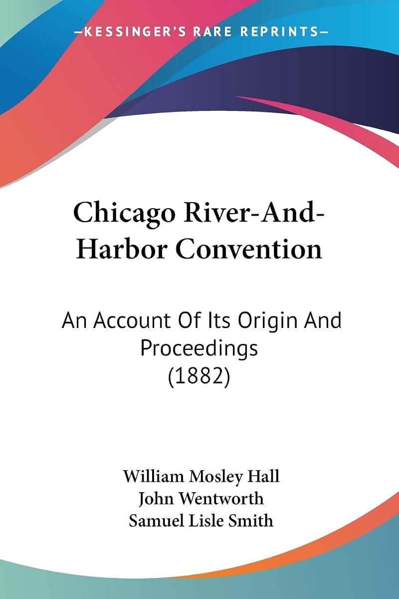 Chicago River-And-Harbor Convention: An Account Of Its Origin And Proceedings (1882)