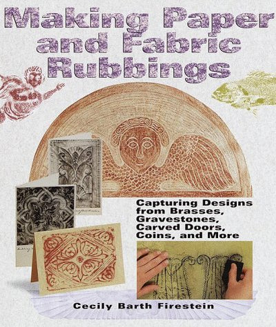 Making Paper & Fabric Rubbings: Capturing Designs from Brasses, Gravestones, Carved Doors, Coins and More