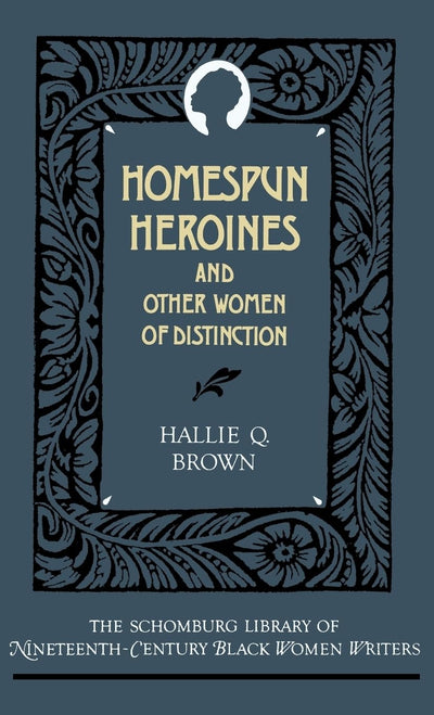 Homespun Heroines and Other Women of Distinction (The ^ASchomburg Library of Nineteenth-Century Black Women Writers)