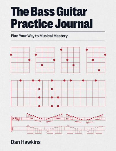The Bass Guitar Practice Journal: Plan Your Way to Musical Mastery