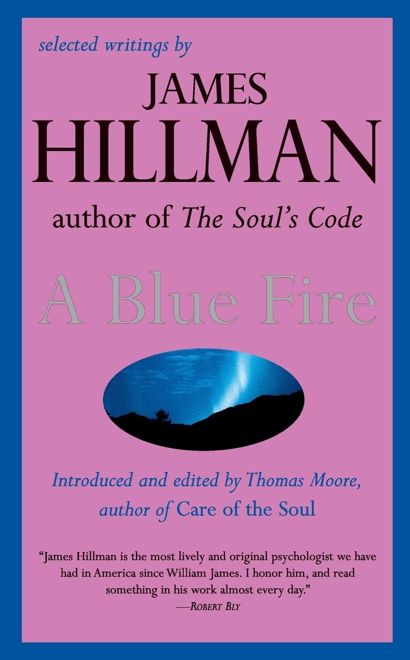 A Blue Fire: The Essential Introduction to James Hillman's Archetypal Psychology and Original Theories