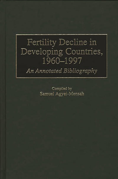 Fertility Decline in Developing Countries, 1960-1997: An Annotated Bibliography (Bibliographies and Indexes in Geography)