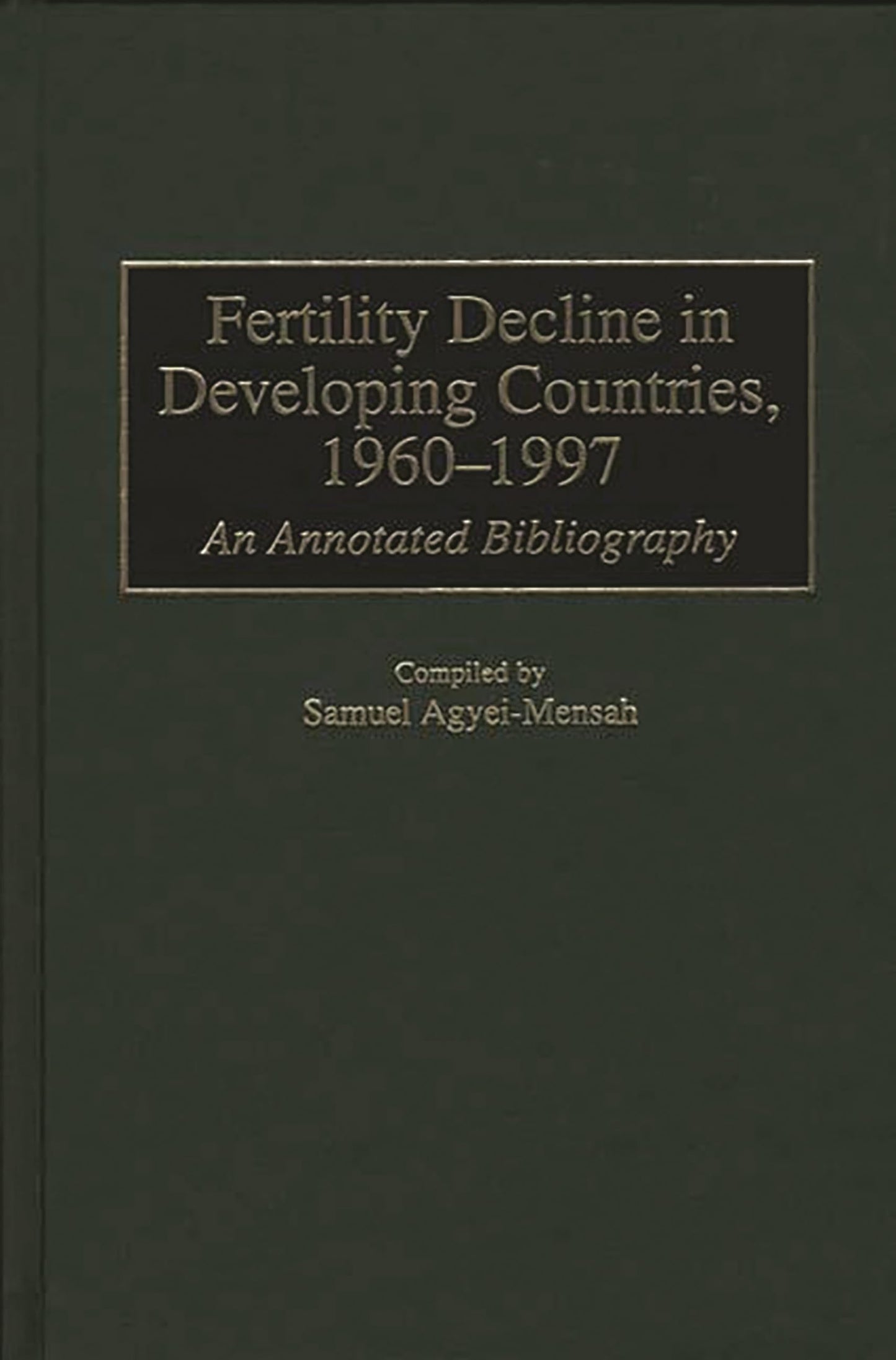 Fertility Decline in Developing Countries, 1960-1997: An Annotated Bibliography (Bibliographies and Indexes in Geography)