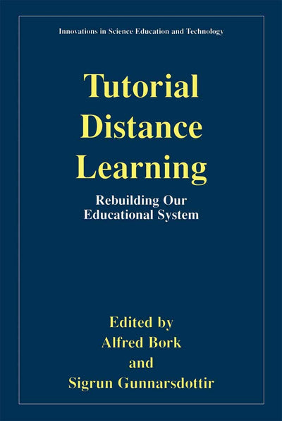 Tutorial Distance Learning: Rebuilding Our Educational System (Innovations in Science Education and Technology, 12)
