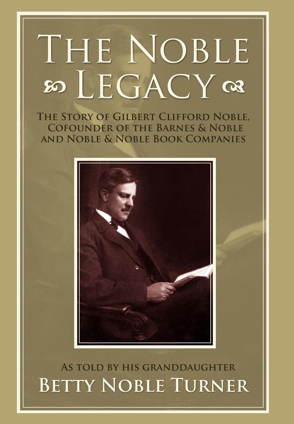 The Noble Legacy: The Story of Gilbert Clifford Noble, Cofounder of the Barnes & Noble and Noble & Noble Book Companies