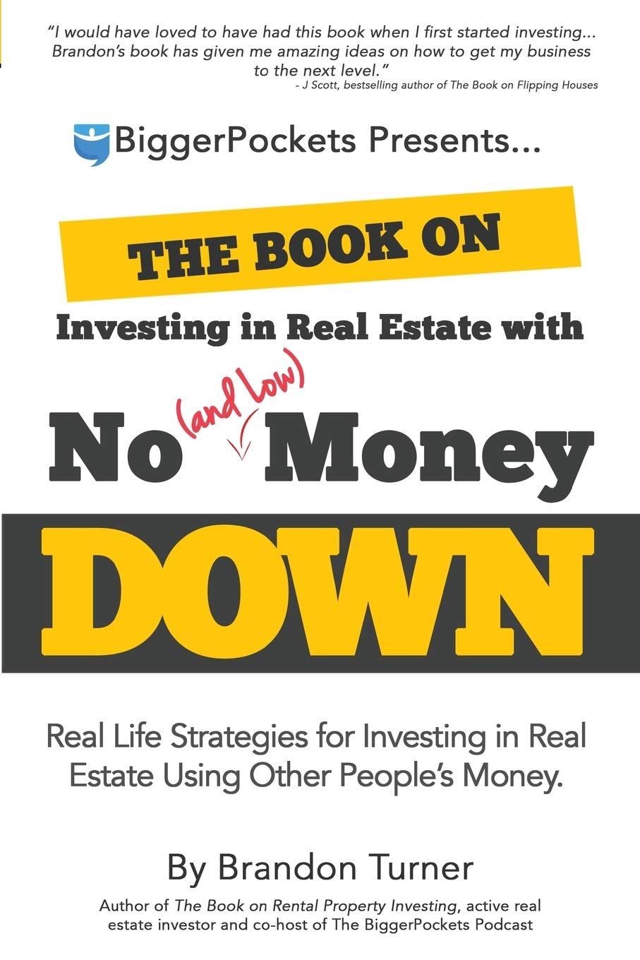 The Book on Investing in Real Estate With No (and Low) Money Down: Real Life Strategies for Investing in Real Estate Using Other People's Money