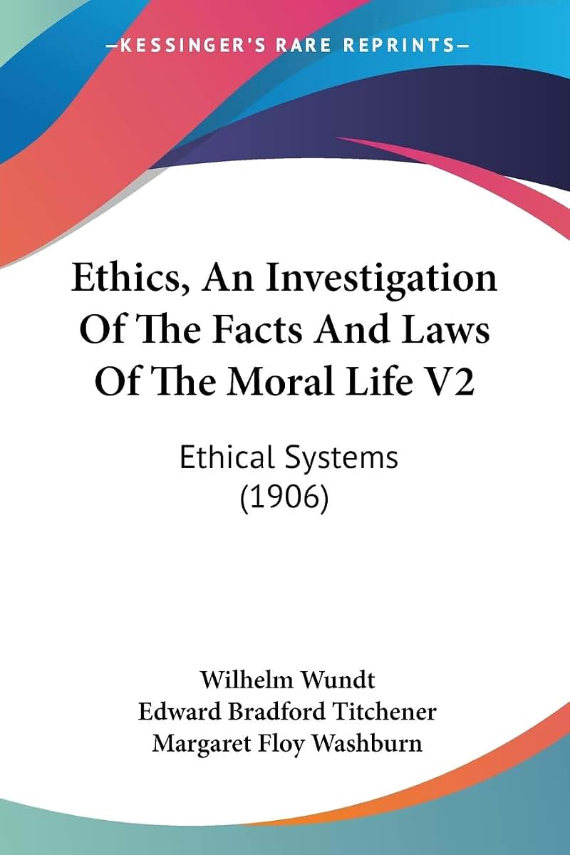 Ethics, An Investigation Of The Facts And Laws Of The Moral Life V2: Ethical Systems (1906)