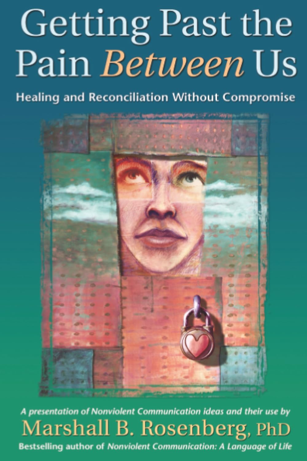 Getting Past the Pain Between Us: Healing and Reconciliation Without Compromise (Nonviolent Communication Guides)