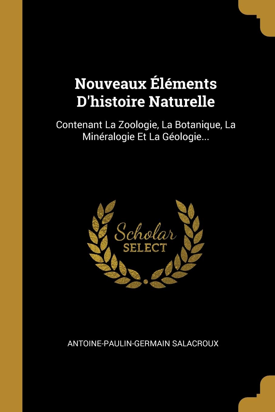Nouveaux Éléments D'histoire Naturelle: Contenant La Zoologie, La Botanique, La Minéralogie Et La Géologie... (French Edition)
