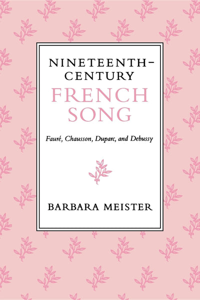 Nineteenth-Century French Song: Fauré, Chausson, Duparc, and Debussy