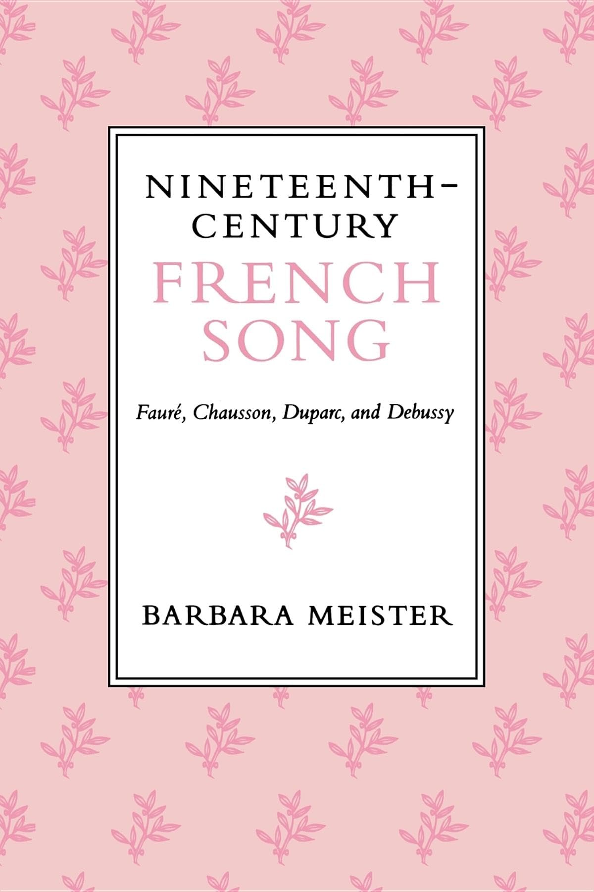 Nineteenth-Century French Song: Fauré, Chausson, Duparc, and Debussy