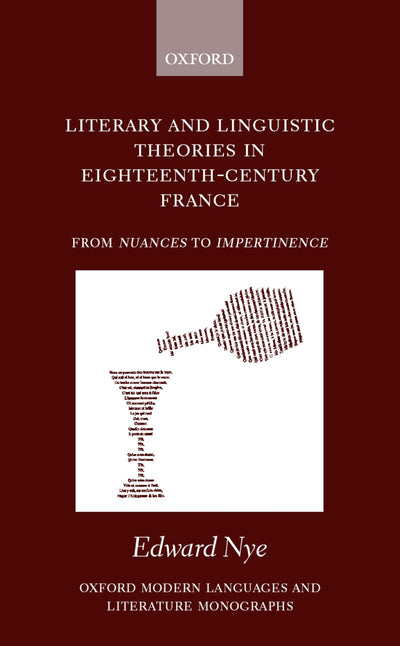 Literary and Linguistic Theories in Eighteenth-Century France: From Nuances to Impertinence (Oxford Modern Languages and Literature Monographs)