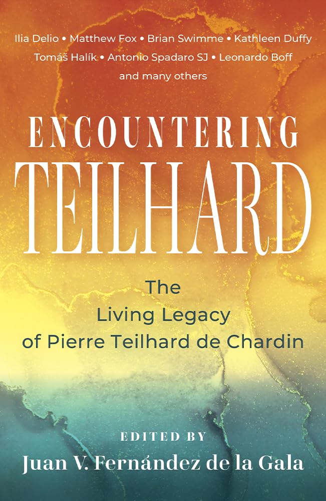 Encountering Teilhard: The Living Legacy of Pierre Teilhard de Chardin