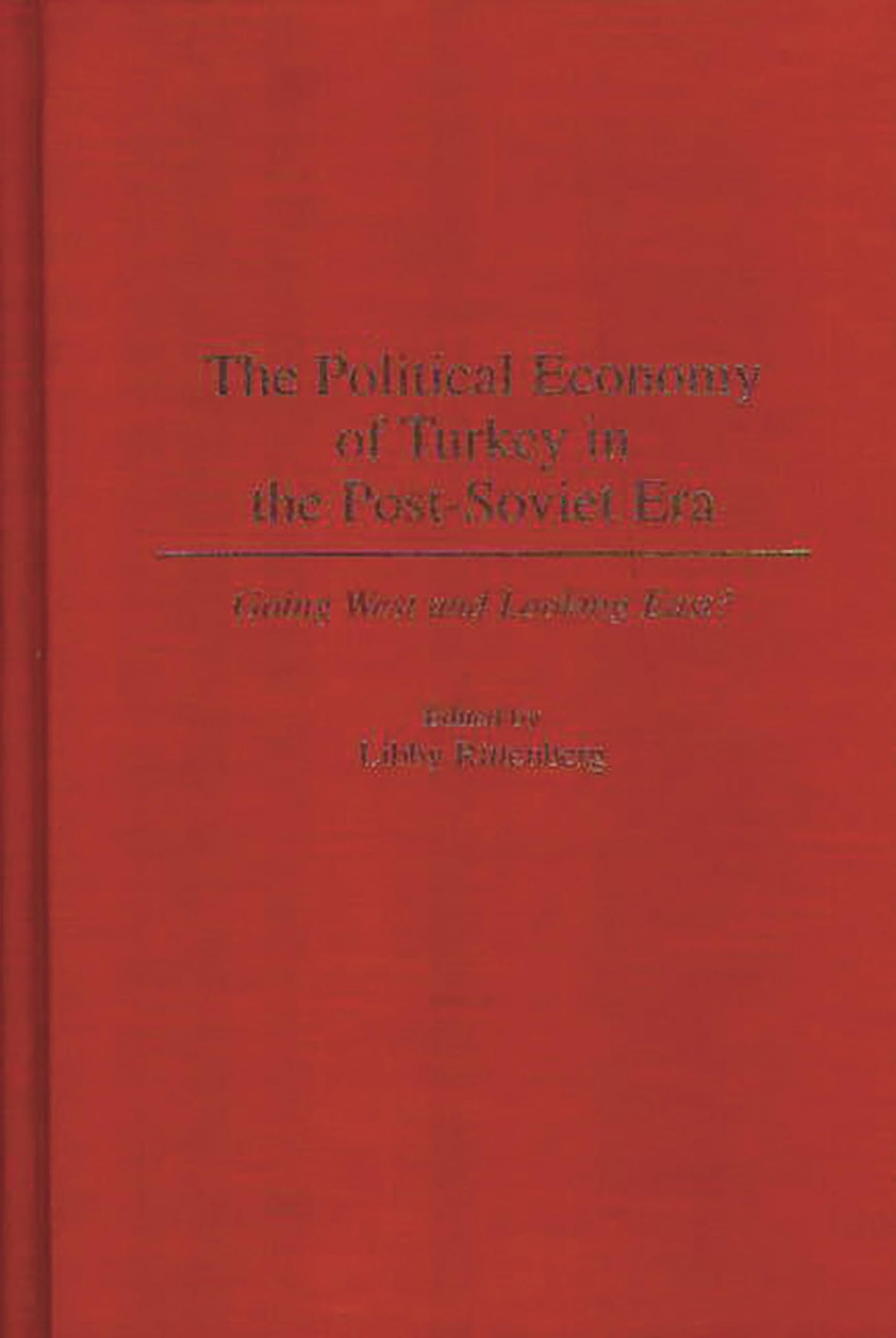The Political Economy of Turkey in the Post-Soviet Era: Going West and Looking East?