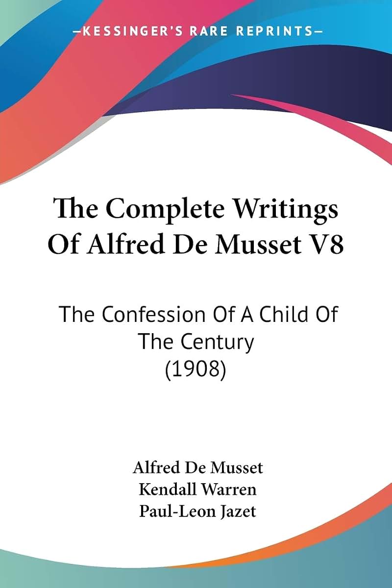 The Complete Writings Of Alfred De Musset V8: The Confession Of A Child Of The Century (1908)