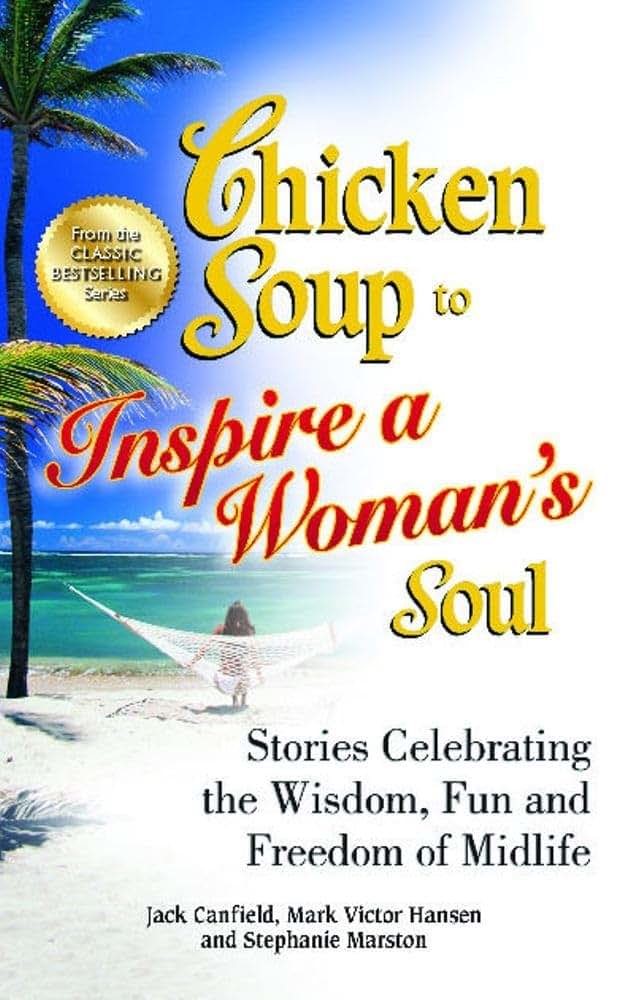 Chicken Soup to Inspire a Woman's Soul: Stories Celebrating the Wisdom, Fun and Freedom of Midlife (Chicken Soup for the Soul)