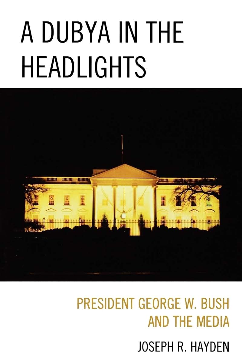 A Dubya in the Headlights: President George W. Bush and the Media