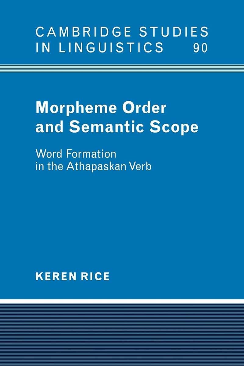 Morpheme Order and Semantic Scope: Word Formation in the Athapaskan Verb (Cambridge Studies in Linguistics, Series Number 90)