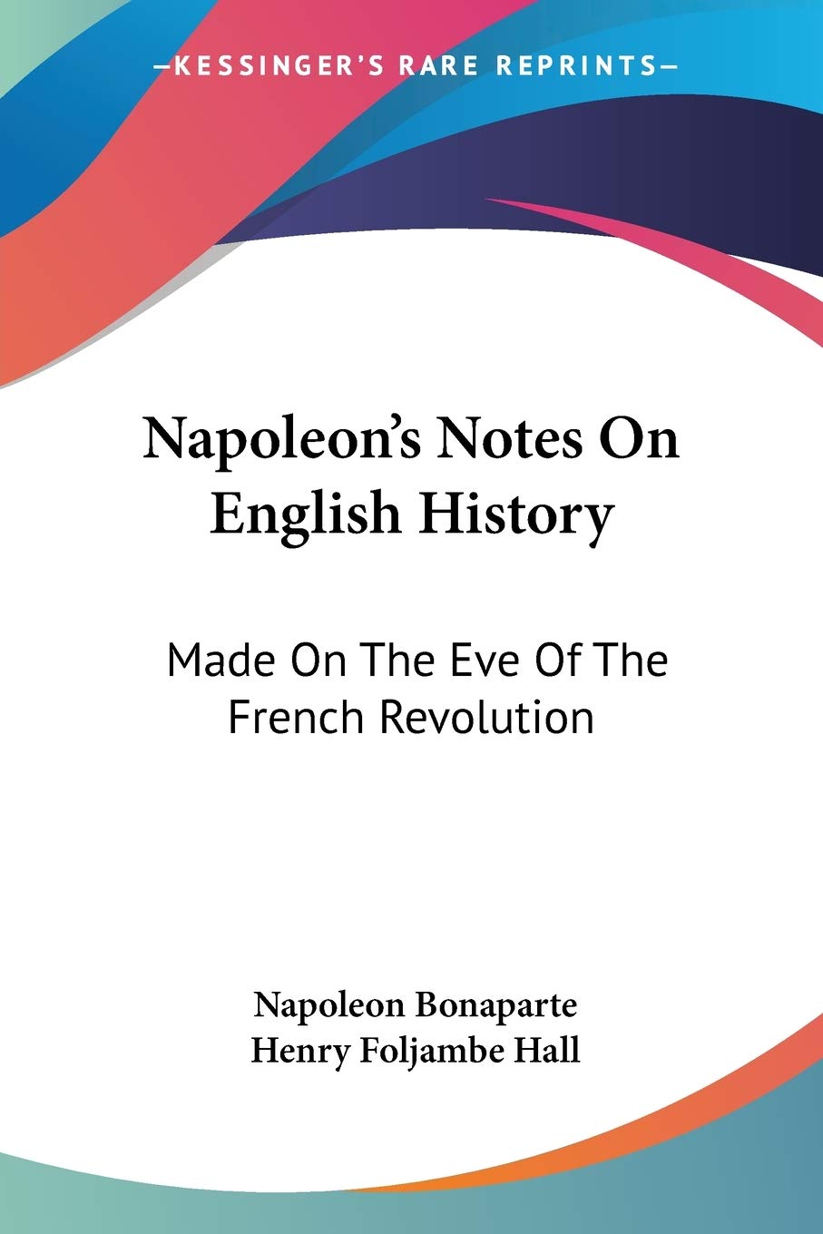 Napoleon's Notes On English History: Made On The Eve Of The French Revolution