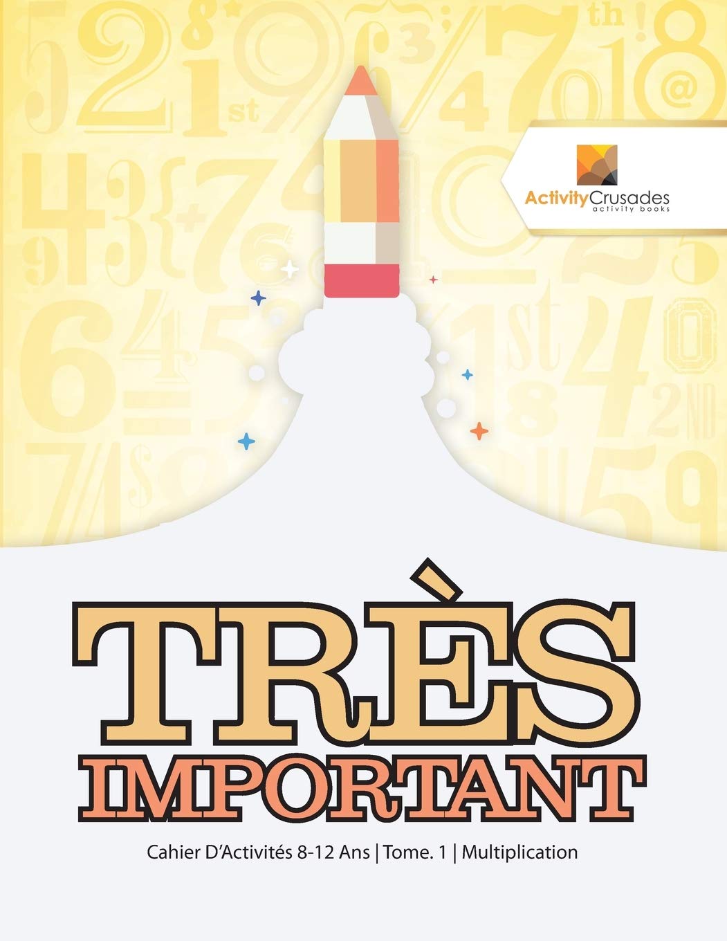 Trs Important : Cahier D'Activités 8-12 Ans Tome. 1 Multiplication (French Edition)