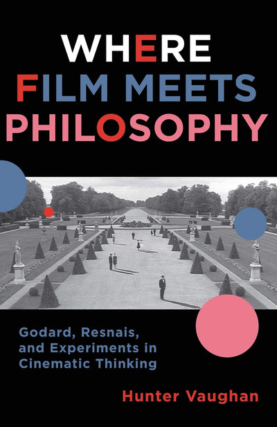 Where Film Meets Philosophy: Godard, Resnais, and Experiments in Cinematic Thinking (Film and Culture Series)