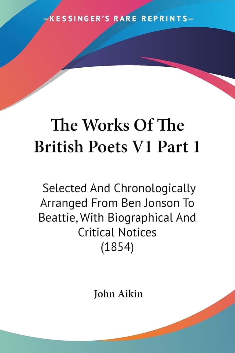 The Works Of The British Poets V1 Part 1: Selected And Chronologically Arranged From Ben Jonson To Beattie, With Biographical And Critical Notices (1854)