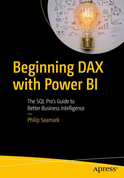 Beginning DAX with Power BI: The SQL Pros Guide to Better Business Intelligence