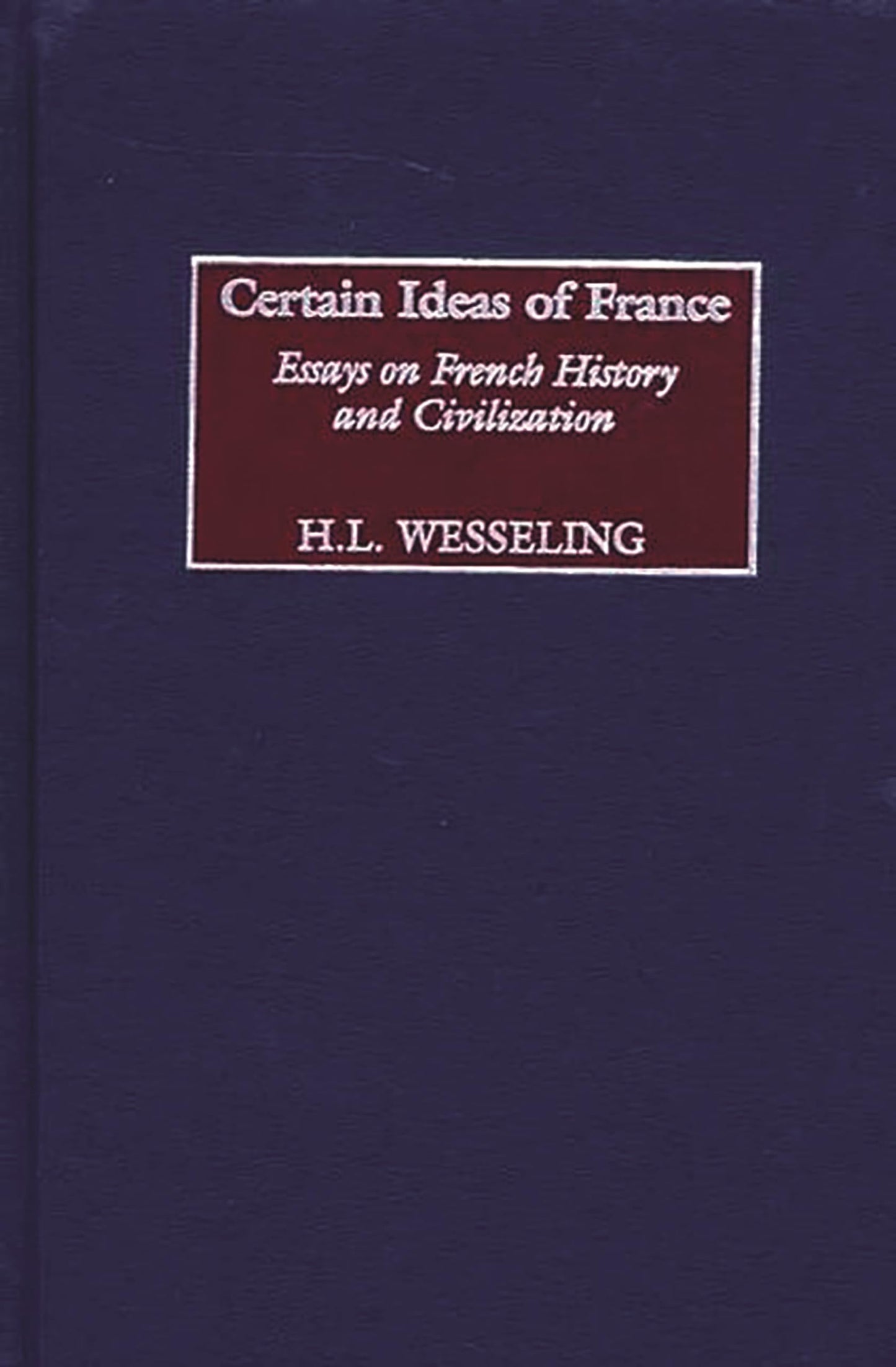 Certain Ideas of France: Essays on French History and Civilization (Contributions to the Study of World History)