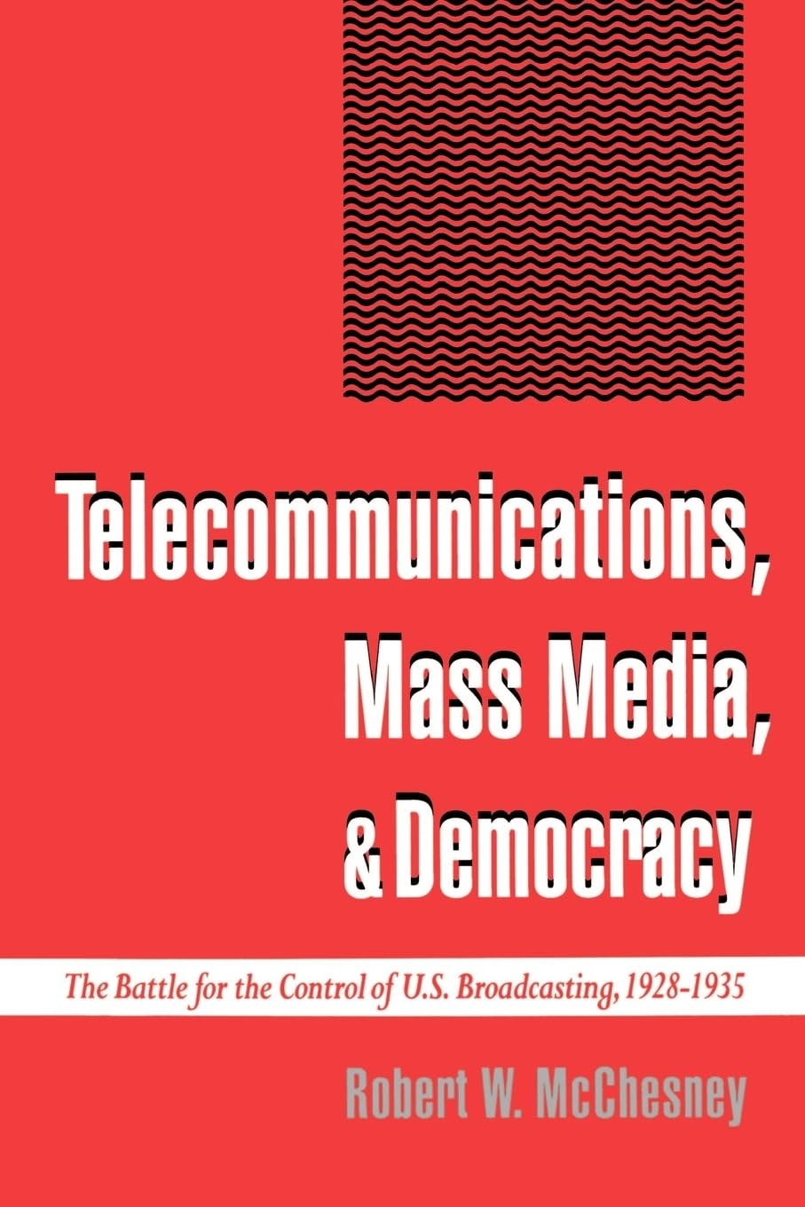 Telecommunications, Mass Media, and Democracy: The Battle for the Control of U.S. Broadcasting, 1928-1935
