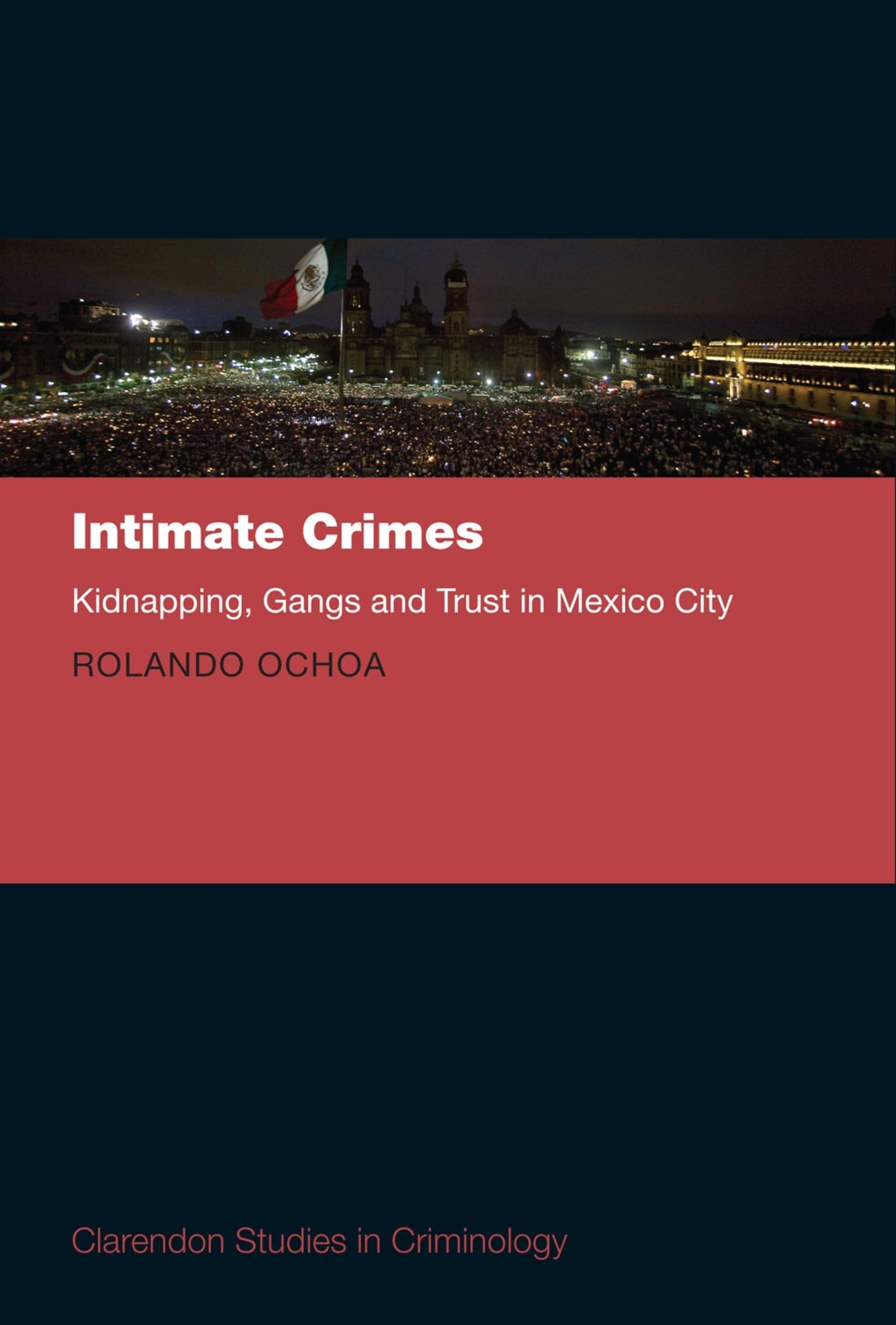 Intimate Crimes: Kidnapping, Gangs, and Trust in Mexico City (Clarendon Studies in Criminology)