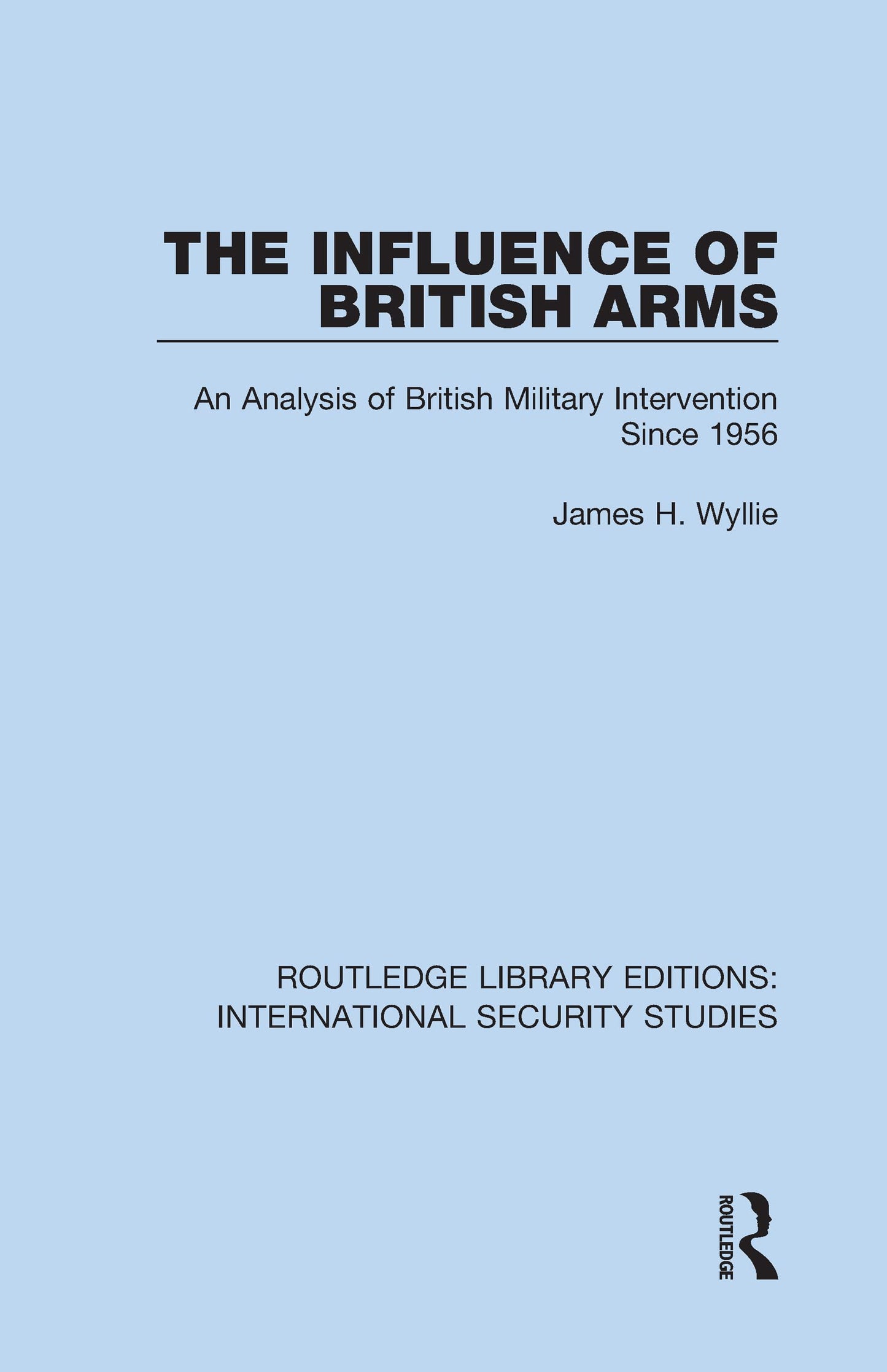 The Influence of British Arms: An Analysis of British Military Intervention Since 1956 (Routledge Library Editions: International Security Studies)