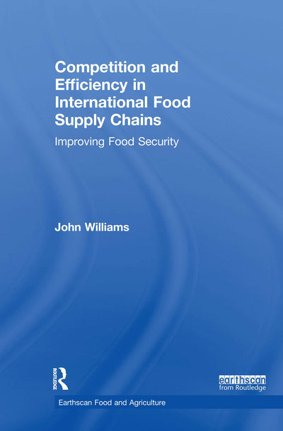 Competition and Efficiency in International Food Supply Chains: Improving Food Security (Earthscan Food and Agriculture)