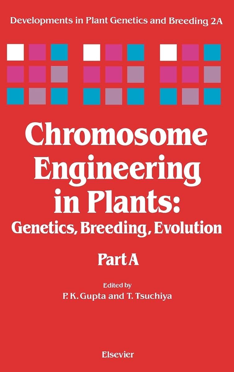 Chromosome Engineering in Plants: Genetics, Breeding, Evolution (Developments in Plant Genetics and Breeding)