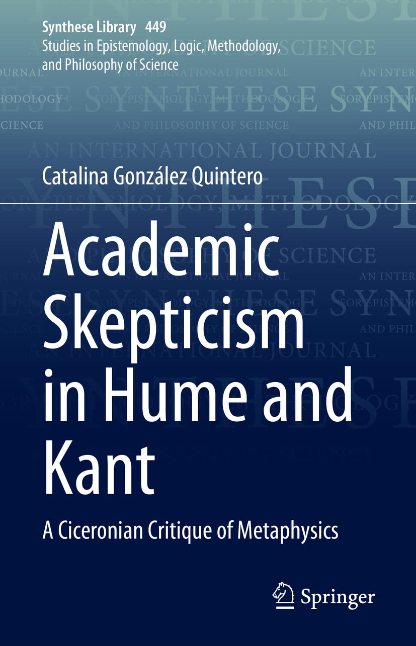 Academic Skepticism in Hume and Kant: A Ciceronian Critique of Metaphysics (Synthese Library, 449)