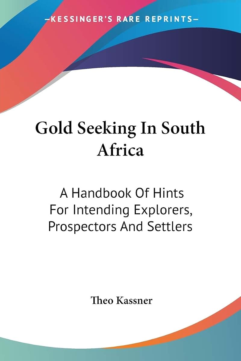 Gold Seeking In South Africa: A Handbook Of Hints For Intending Explorers, Prospectors And Settlers