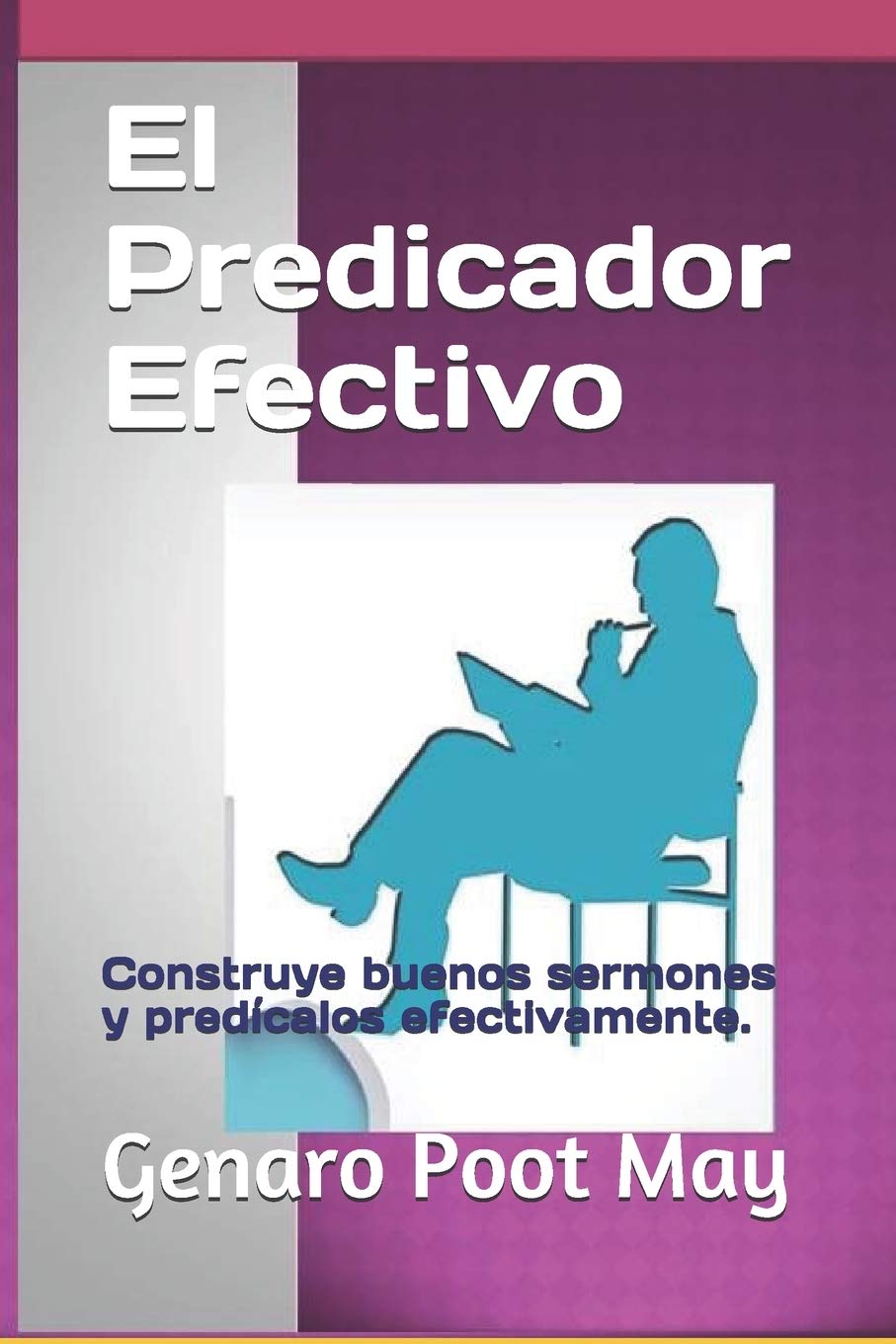El Predicador Efectivo: Construye buenos sermones y predícalos efectivamente. (Spanish Edition)