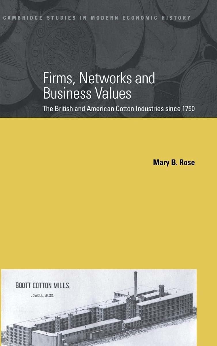 Firms, Networks and Business Values: The British and American Cotton Industries since 1750 (Cambridge Studies in Modern Economic History, Series Number 8)