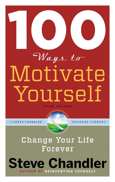 100 Ways to Motivate Yourself, Third Edition: Change Your Li