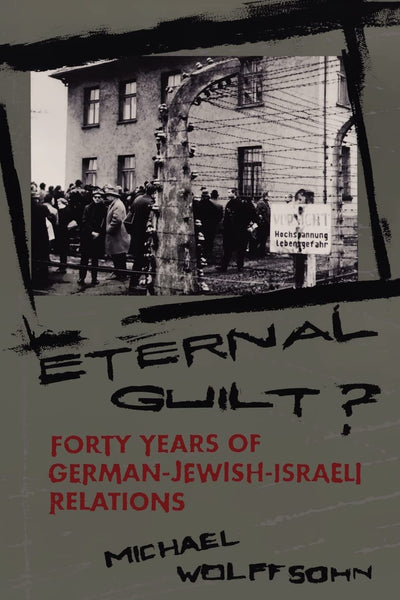 Eternal Guilt?: Forty Years of German-Jewish-Israeli Relations