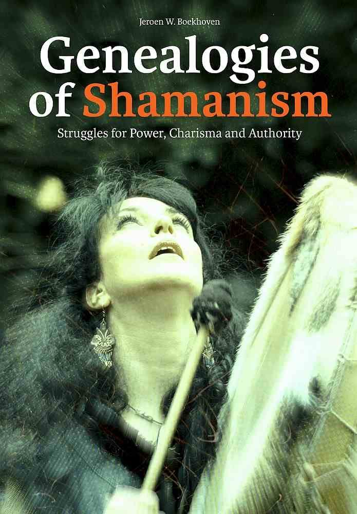 Genealogies of Shamanism: Struggles for Power, Charisma and