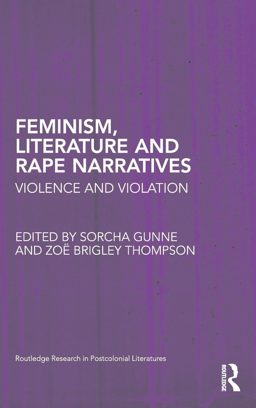 Feminism, Literature and Rape Narratives: Violence and Violation (Routledge Research in Postcolonial Literatures)