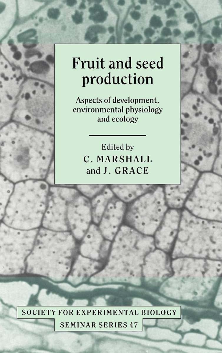 Fruit and Seed Production: Aspects of Development, Environmental Physiology and Ecology (Society for Experimental Biology Seminar Series, Series Number 47)