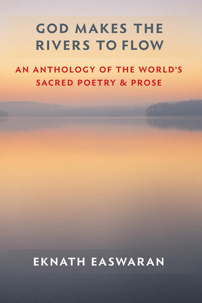 God Makes the Rivers to Flow: An Anthology of the World's Sacred Poetry and Prose