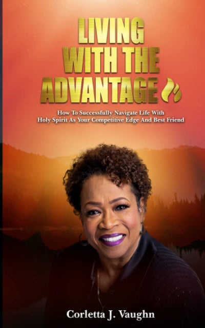 LIVING WITH THE ADVANTAGE: How To Successfully Navigate Life With Holy Spirit As Your Competitive Edge And Best Friend