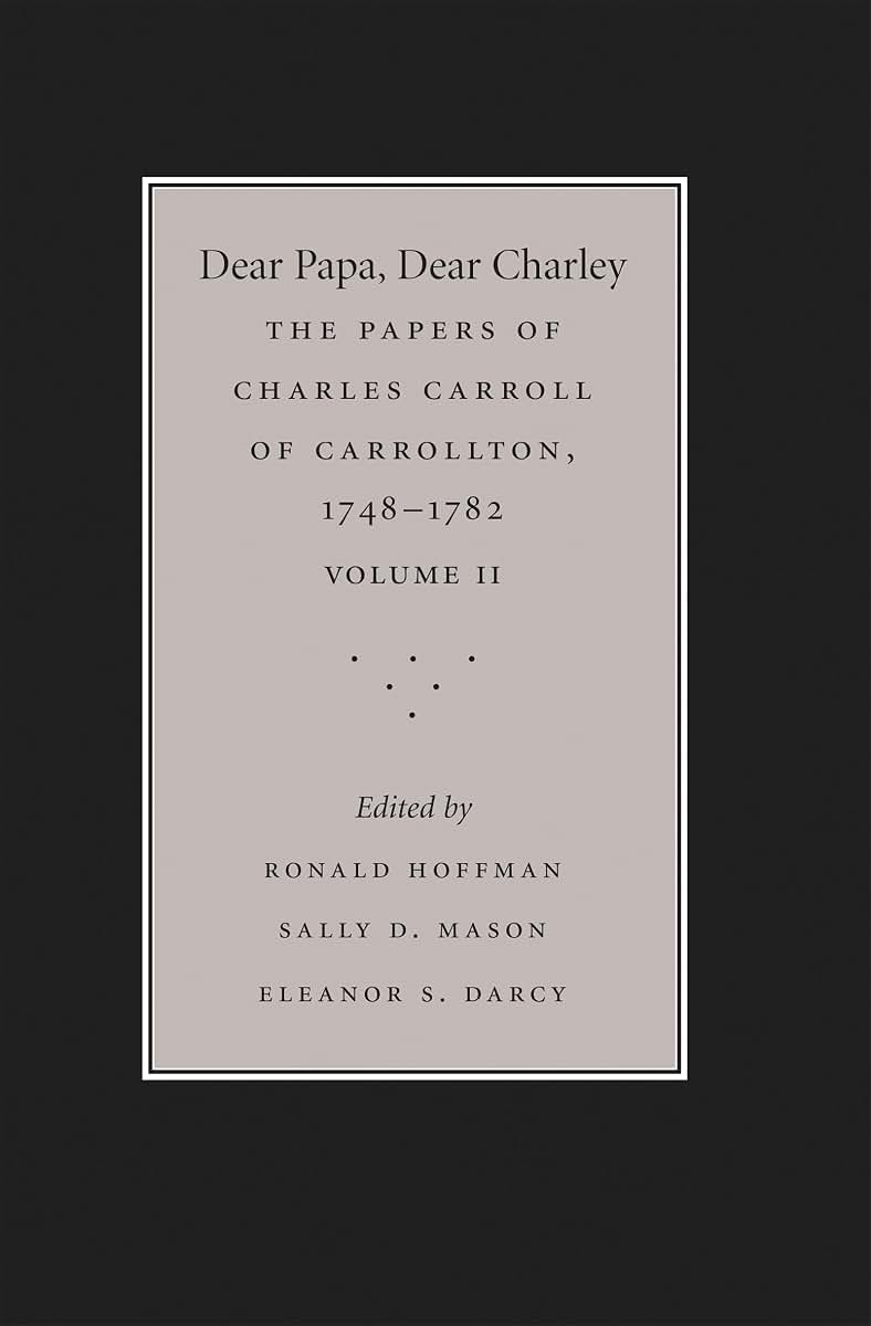 Dear Papa, Dear Charley: The Peregrinations of a Revolutionary Aristocrat, as Told by Charles Carroll of Carrollton and His Father, Charles Carroll of ... the University of North Carolina Press, 2)