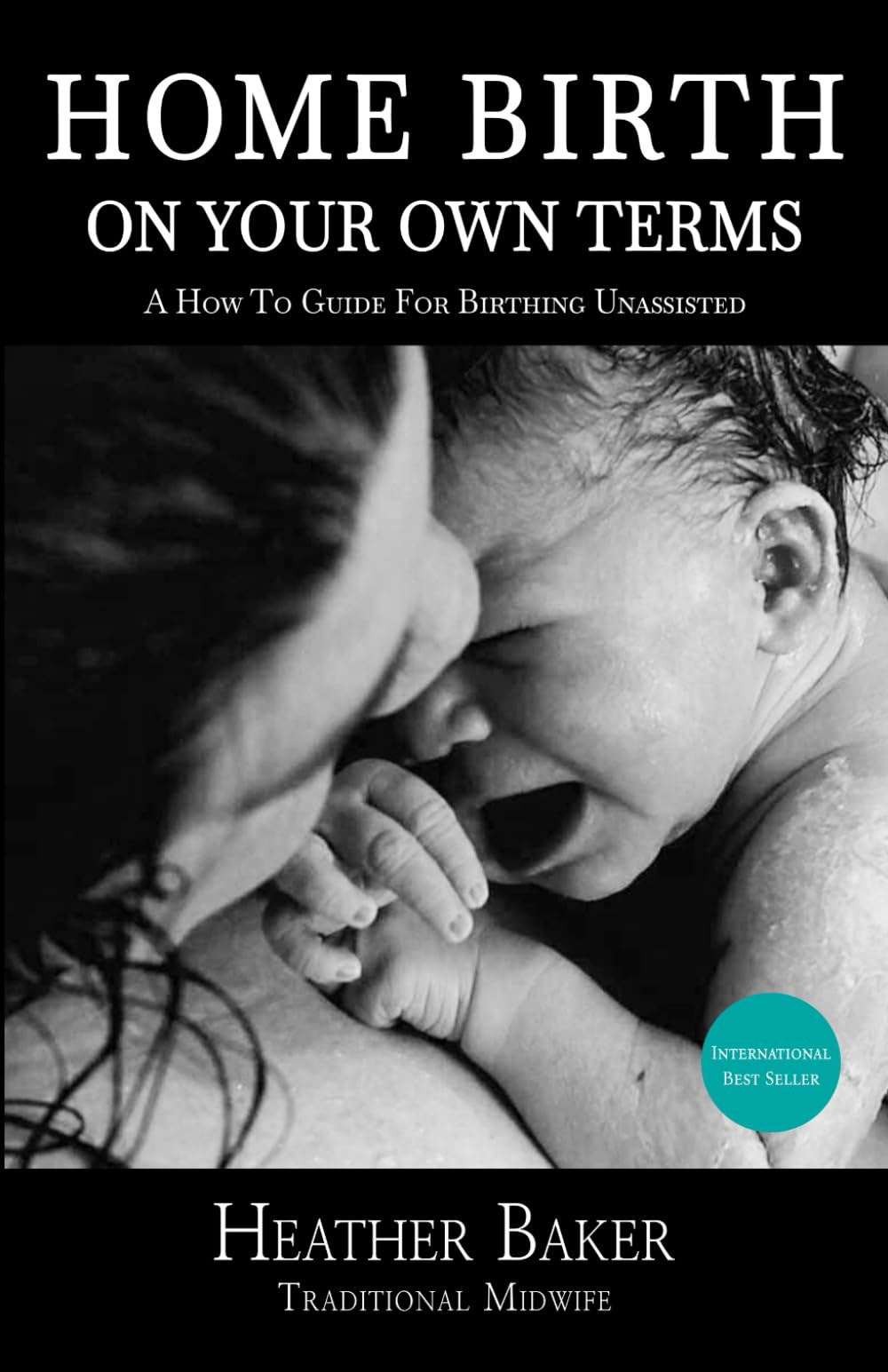 Home Birth On Your Own Terms: A How To Guide For Birthing Unassisted